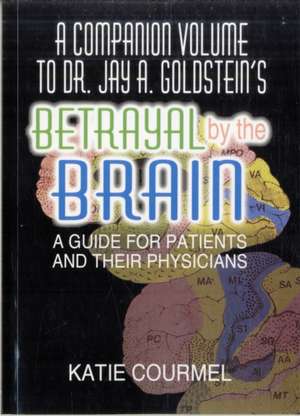 A Companion Volume to Dr. Jay A. Goldstein's Betrayal by the Brain: A Guide for Patients and Their Physicians de Robert Lecour