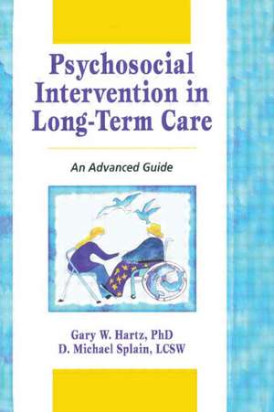 Psychosocial Intervention in Long-Term Care: An Advanced Guide de Gary W. Hartz