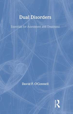 Dual Disorders: Essentials for Assessment and Treatment de David F. O'Connell