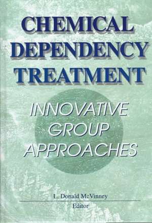 Chemical Dependency Treatment: Innovative Group Approaches de L Donald Mcvinney