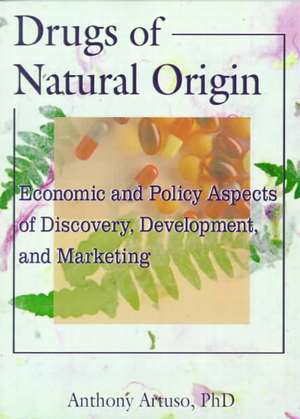 Drugs of Natural Origin: Economic and Policy Aspects of Discovery, Development, and Marketing de Anthony Artuso