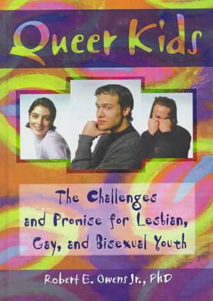 Queer Kids: The Challenges and Promise for Lesbian, Gay, and Bisexual Youth de Robert E Owens