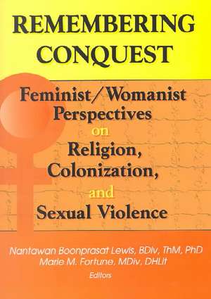 Remembering Conquest: Feminist/Womanist Perspectives on Religion, Colonization, and Sexual Violence de Nantawan B Lewis