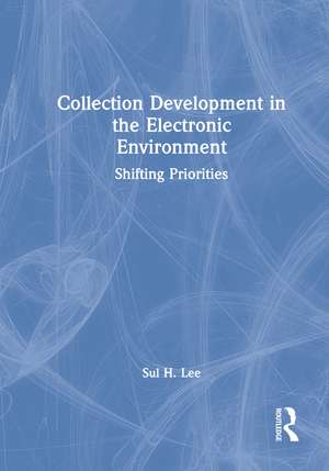 Collection Development in the Electronic Environment: Shifting Priorities de Sul H. Lee