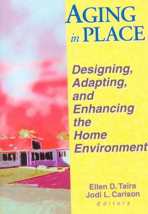 Aging in Place: Designing, Adapting, and Enhancing the Home Environment de Ellen D. Taira