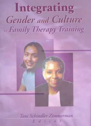 Integrating Gender and Culture in Family Therapy Training de Toni Schindler Zimmerman