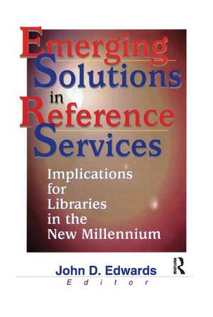 Emerging Solutions in Reference Services: Implications for Libraries in the New Millennium de John D. Edwards