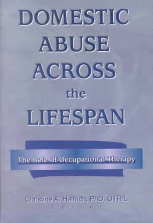 Domestic Abuse Across the Lifespan: The Role of Occupational Therapy de Christine Helfrich