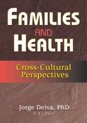 Families and Health: Cross-Cultural Perspectives de Jorge Delva