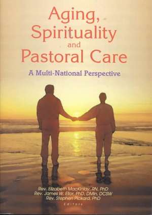 Aging, Spirituality, and Pastoral Care: A Multi-National Perspective de James W Ellor