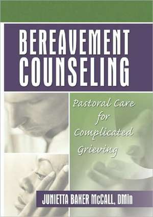 Bereavement Counseling: Pastoral Care for Complicated Grieving de Harold G Koenig