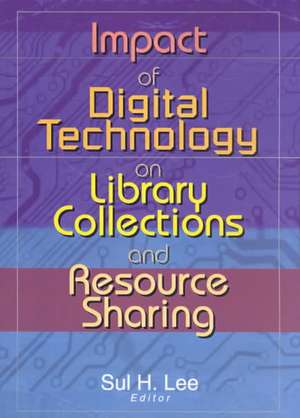 Impact of Digital Technology on Library Collections and Resource Sharing de Sul H. Lee