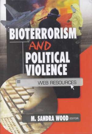 Bioterrorism and Political Violence: Web Resources de M. Sandra Wood