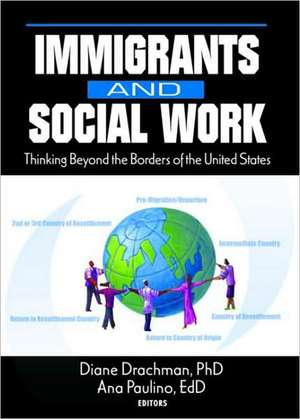 Immigrants and Social Work: Thinking Beyond the Borders of the United States de Diane Drachman