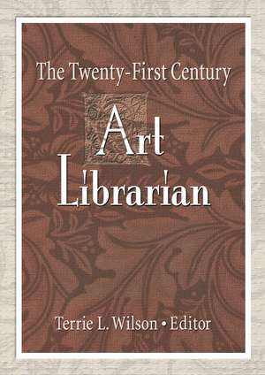 The Twenty-First Century Art Librarian de Terrie Wilson