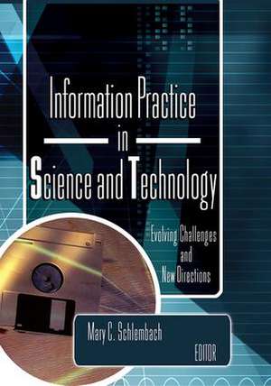 Information Practice in Science and Technology: Evolving Challenges and New Directions de Mary Schlembach