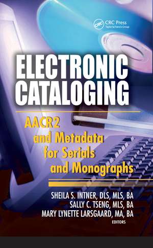 Electronic Cataloging: AACR2 and Metadata for Serials and Monographs de Sheila S. Intner