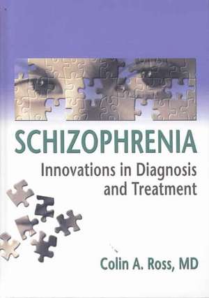 Schizophrenia: Innovations in Diagnosis and Treatment de Colin Ross