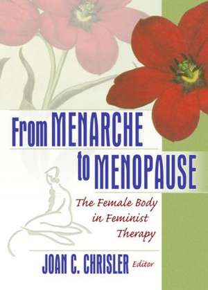 From Menarche to Menopause: The Female Body in Feminist Therapy de Joan Chrisler