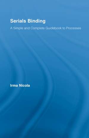 Serials Binding: A Simple and Complete Guidebook to Processes de Irma Nicola