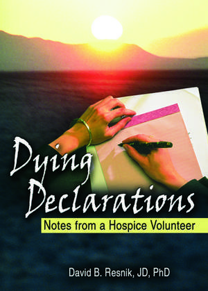 Dying Declarations: Notes from a Hospice Volunteer de David B. Resnik