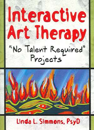 Interactive Art Therapy: No Talent Required Projects de Linda L. Simmons