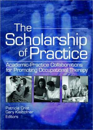 The Scholarship of Practice: Academic-Practice Collaborations for Promoting Occupational Therapy de Patricia Crist