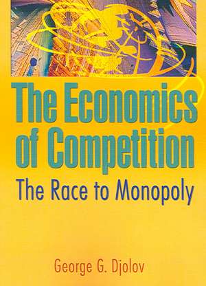 The Economics of Competition: The Race to Monopoly de George G Djolov