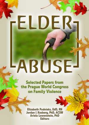 Elder Abuse: Selected Papers from the Prague World Congress on Family Violence de Elizabeth Podnieks