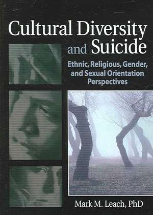 Cultural Diversity and Suicide: Ethnic, Religious, Gender, and Sexual Orientation Perspectives de Mark M. Leach