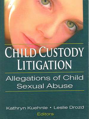 Child Custody Litigation: Allegations of Child Sexual Abuse de Kathryn Kuehenie