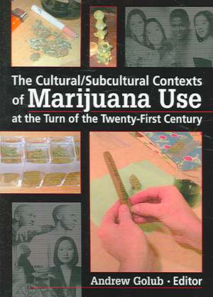 The Cultural/Subcultural Contexts of Marijuana Use at the Turn of the Twenty-First Century de Andrew Golub