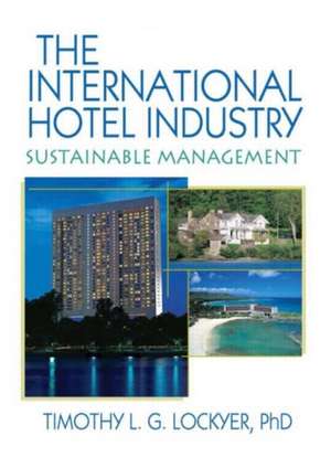 The International Hotel Industry: Sustainable Management de Timothy Lockyer