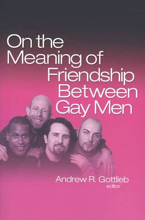 On the Meaning of Friendship Between Gay Men de Andrew R. Gottlieb