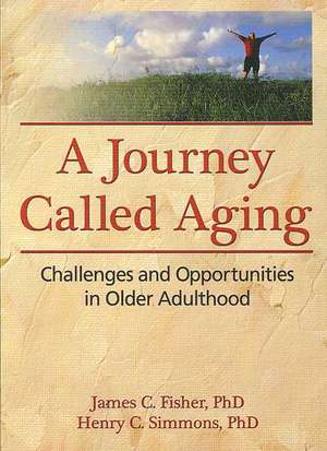 A Journey Called Aging: Challenges and Opportunities in Older Adulthood de James C. Fisher