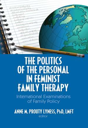 The Politics of the Personal in Feminist Family Therapy: International Examinations of Family Policy de Anne M. Prouty Lyness