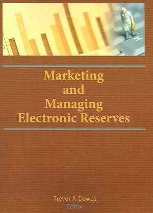 Marketing and Managing Electronic Reserves de Trevor A. Dawes