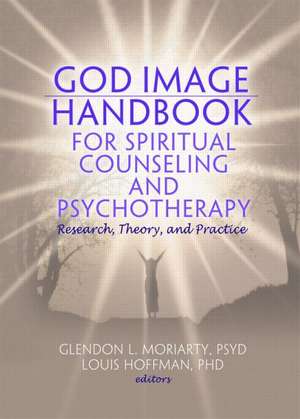 God Image Handbook for Spiritual Counseling and Psychotherapy: Research, Theory, and Practice de Glendon L. Moriarty