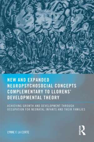 New and Expanded Neuropsychosocial Concepts Complementary to Llorens' Developmental Theory: Achieving Growth and Development through Occupation for Neonatal Infants and their Families de Lynne F. LaCorte OTD MHS