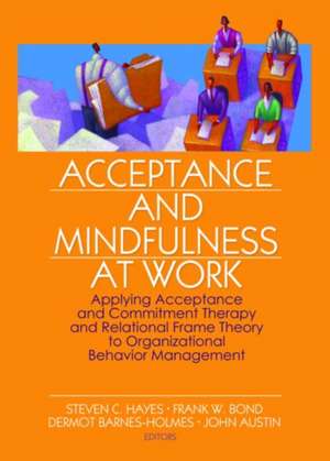 Acceptance and Mindfulness at Work: Applying Acceptance and Commitment Therapy and Relational Frame Theory to Organizational Behavior Management de Steven C. Hayes