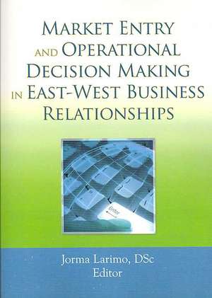 Market Entry and Operational Decision Making in East-West Business Relationships de Jorma Larimo