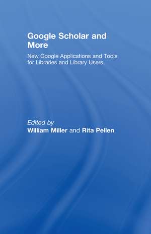 Google Scholar and More: New Google Applications and Tools for Libraries and Library Users de William Miller