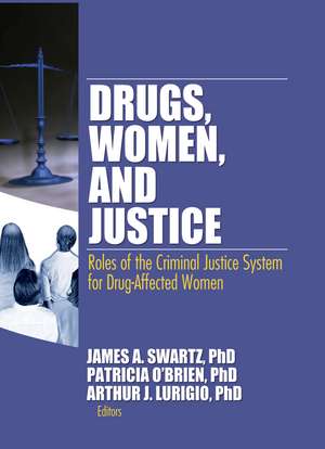 Drugs, Women, and Justice: Roles of the Criminal Justice System for Drug-Affected Women de James Schwarz