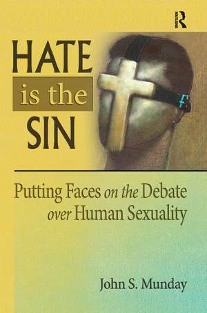 Hate is the Sin: Putting Faces on the Debate over Human Sexuality de John S. Munday