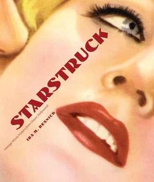 Starstruck: Vintage Movie Posters from Classic Hollywood de Ira M. Resnick