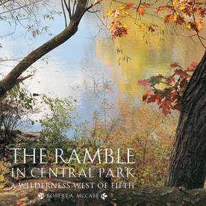 The Ramble in Central Park: A Wilderness West of Fifth de Robert A. McCabe