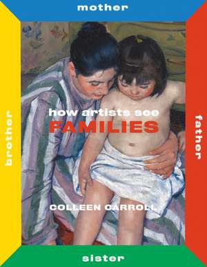 How Artists See Families: Mother Father Sister Brother de Colleen Carroll