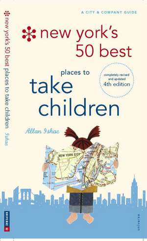 New York's 50 Best Places to Take Children: New 4th Edition de Allan Ishac