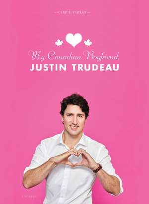 My Canadian Boyfriend, Justin Trudeau de Carrie Parker