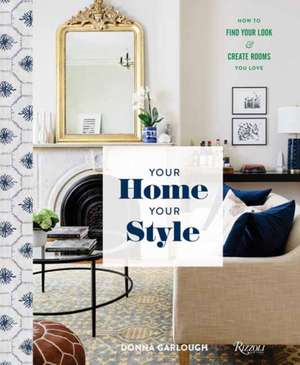 Your Home, Your Style: How to Find Your Look & Create Rooms You Love de Donna Garlough